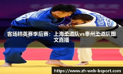 客场精英赛季后赛：上海柔道队vs泰州柔道队图文直播