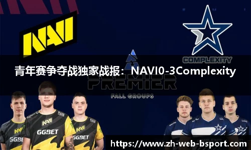 青年赛争夺战独家战报：NAVI0-3Complexity